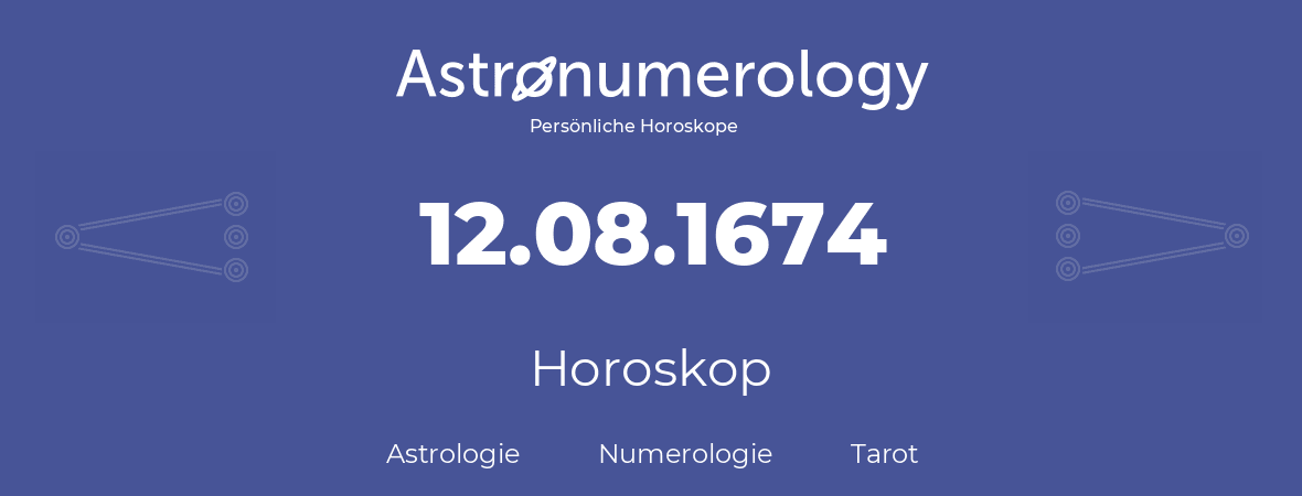 Horoskop für Geburtstag (geborener Tag): 12.08.1674 (der 12. August 1674)