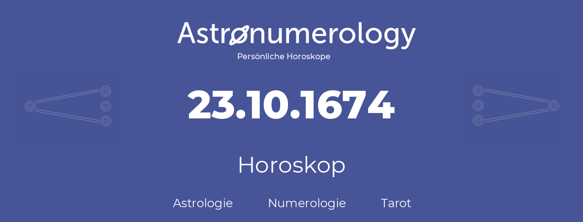 Horoskop für Geburtstag (geborener Tag): 23.10.1674 (der 23. Oktober 1674)