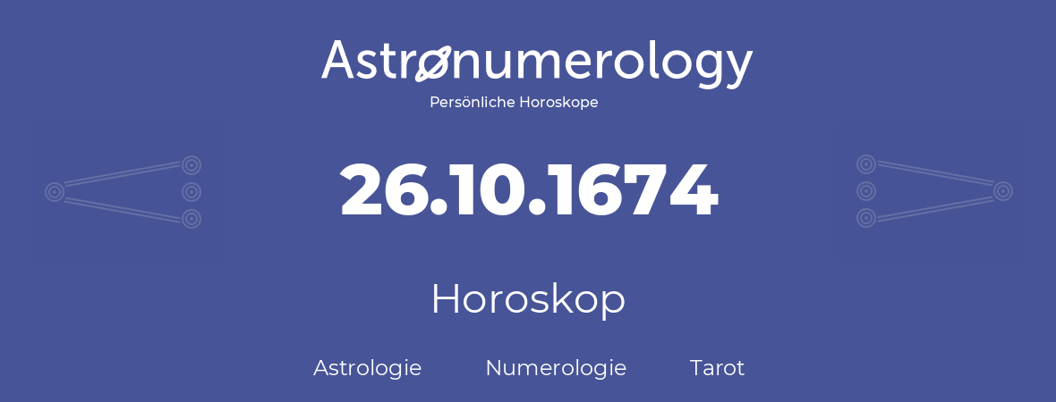 Horoskop für Geburtstag (geborener Tag): 26.10.1674 (der 26. Oktober 1674)