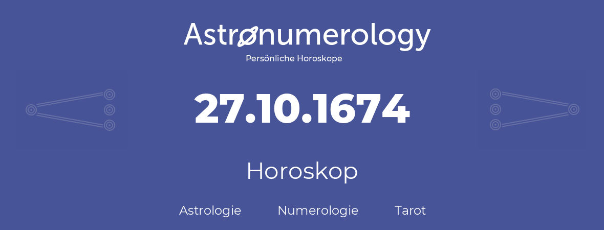 Horoskop für Geburtstag (geborener Tag): 27.10.1674 (der 27. Oktober 1674)