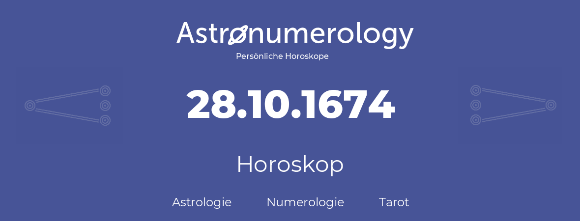Horoskop für Geburtstag (geborener Tag): 28.10.1674 (der 28. Oktober 1674)