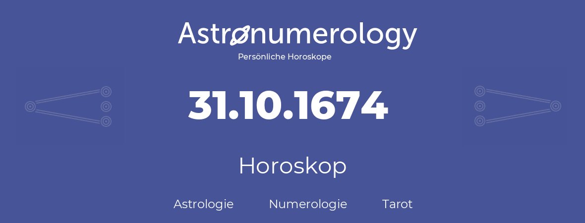 Horoskop für Geburtstag (geborener Tag): 31.10.1674 (der 31. Oktober 1674)
