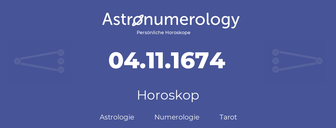 Horoskop für Geburtstag (geborener Tag): 04.11.1674 (der 4. November 1674)