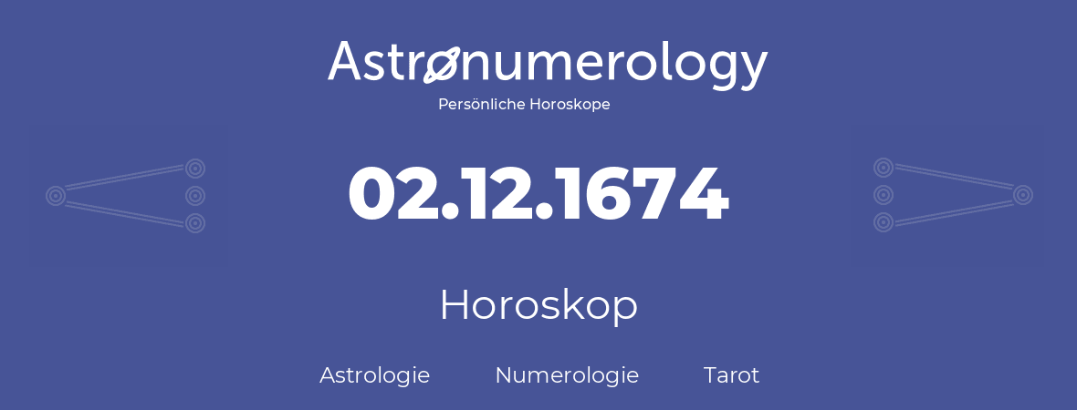 Horoskop für Geburtstag (geborener Tag): 02.12.1674 (der 02. Dezember 1674)