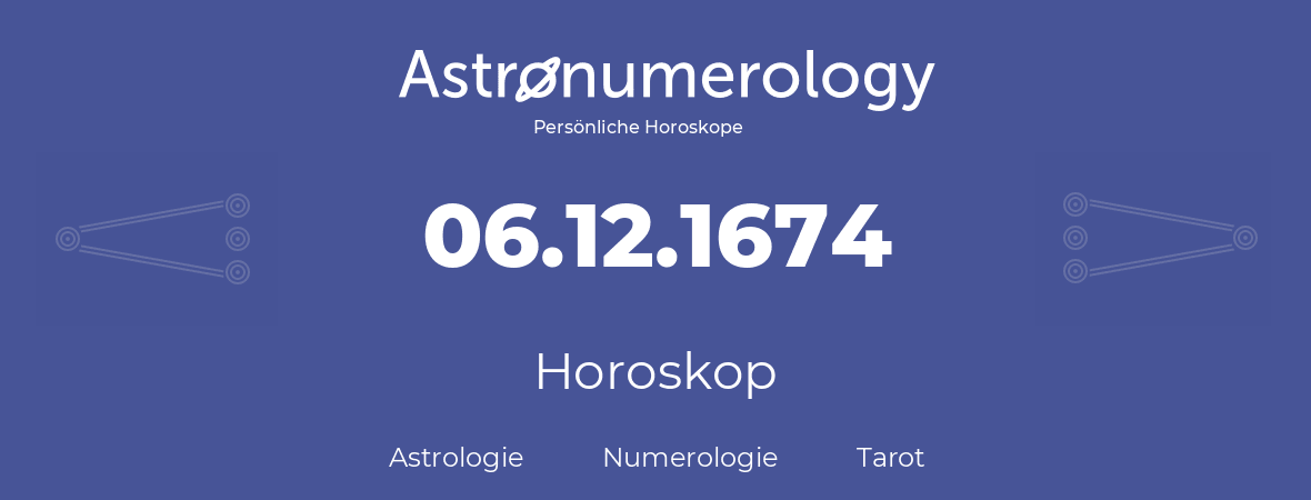 Horoskop für Geburtstag (geborener Tag): 06.12.1674 (der 6. Dezember 1674)