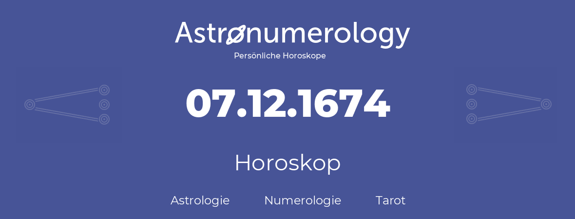 Horoskop für Geburtstag (geborener Tag): 07.12.1674 (der 7. Dezember 1674)