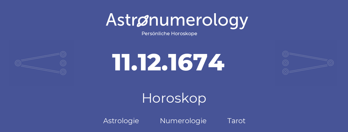 Horoskop für Geburtstag (geborener Tag): 11.12.1674 (der 11. Dezember 1674)