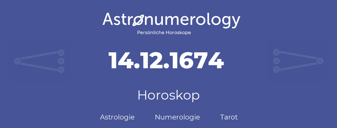 Horoskop für Geburtstag (geborener Tag): 14.12.1674 (der 14. Dezember 1674)