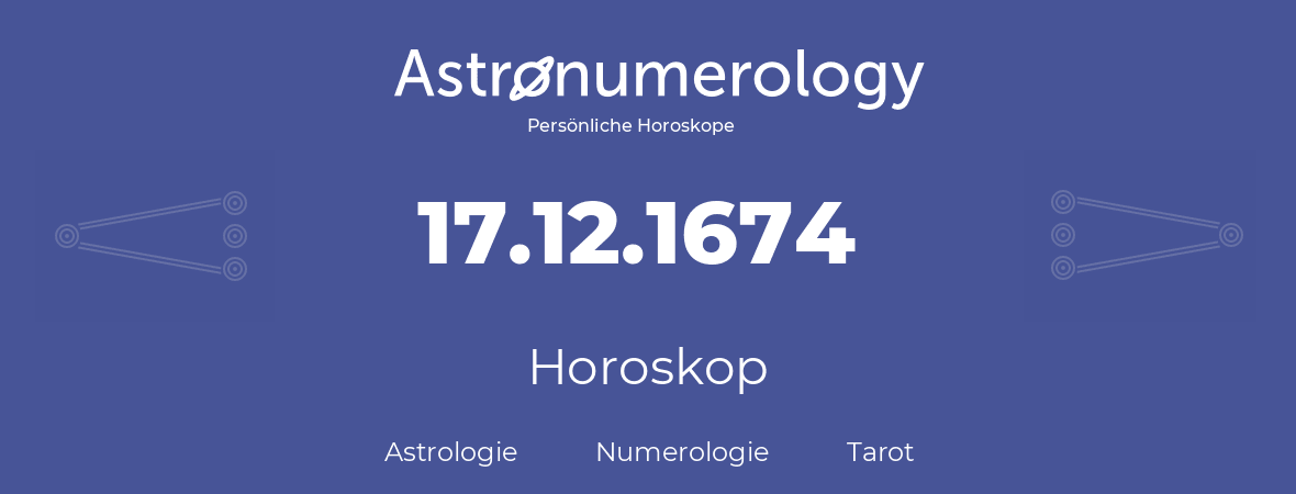 Horoskop für Geburtstag (geborener Tag): 17.12.1674 (der 17. Dezember 1674)