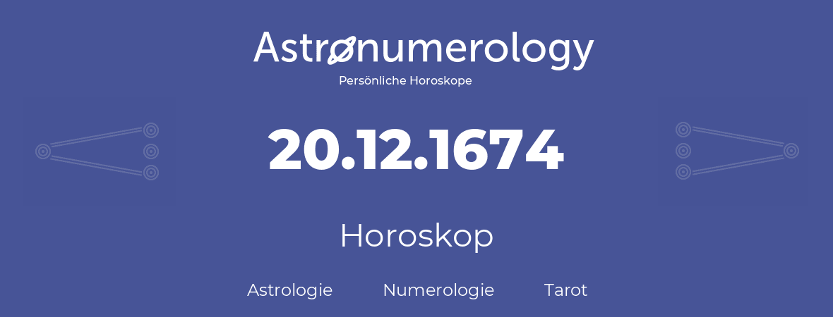 Horoskop für Geburtstag (geborener Tag): 20.12.1674 (der 20. Dezember 1674)