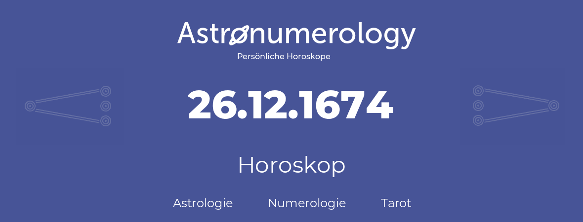 Horoskop für Geburtstag (geborener Tag): 26.12.1674 (der 26. Dezember 1674)