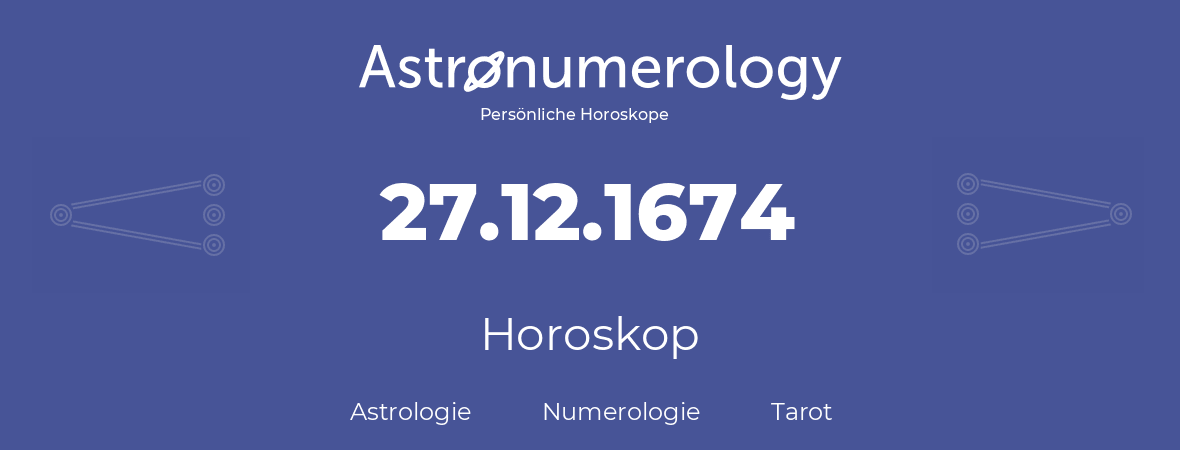 Horoskop für Geburtstag (geborener Tag): 27.12.1674 (der 27. Dezember 1674)