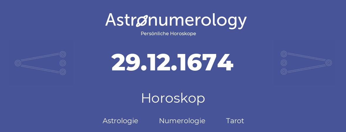 Horoskop für Geburtstag (geborener Tag): 29.12.1674 (der 29. Dezember 1674)