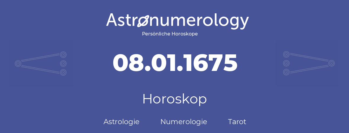 Horoskop für Geburtstag (geborener Tag): 08.01.1675 (der 08. Januar 1675)