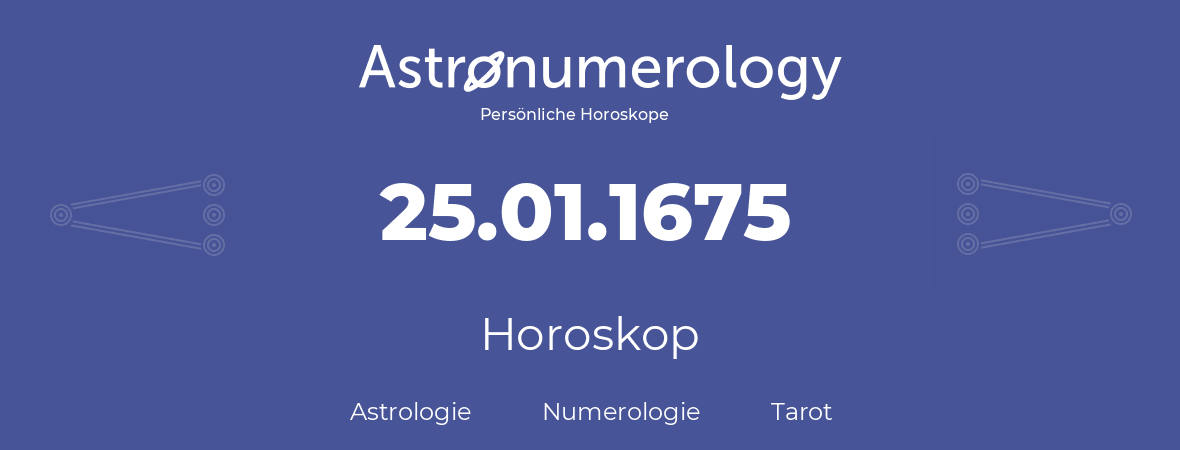 Horoskop für Geburtstag (geborener Tag): 25.01.1675 (der 25. Januar 1675)