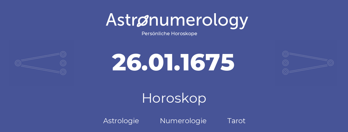 Horoskop für Geburtstag (geborener Tag): 26.01.1675 (der 26. Januar 1675)