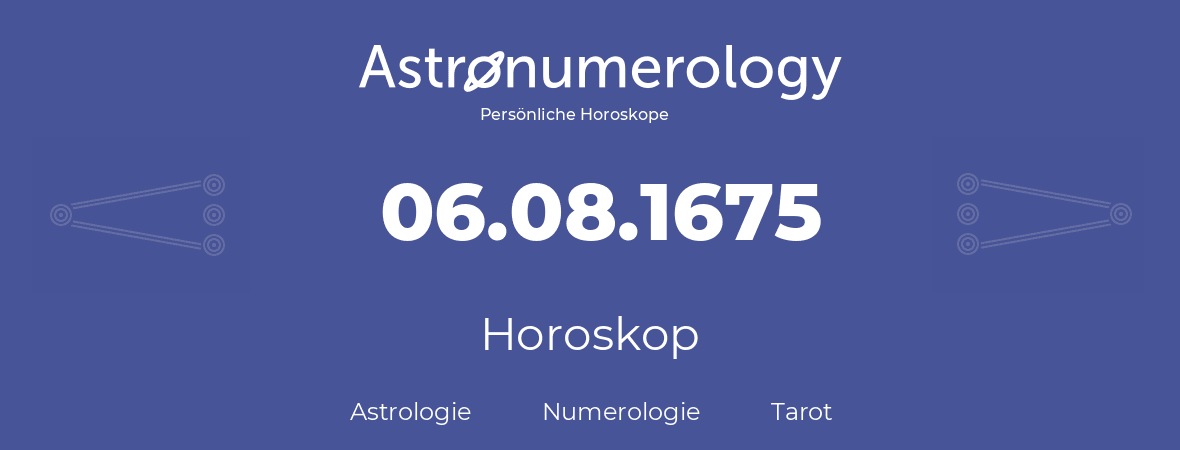 Horoskop für Geburtstag (geborener Tag): 06.08.1675 (der 06. August 1675)