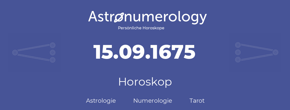 Horoskop für Geburtstag (geborener Tag): 15.09.1675 (der 15. September 1675)