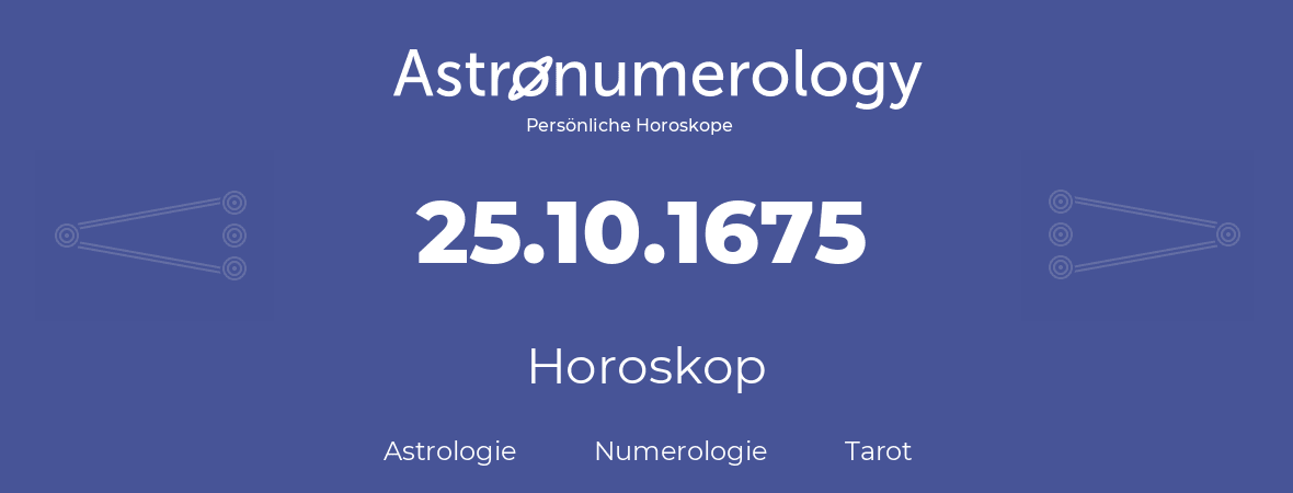 Horoskop für Geburtstag (geborener Tag): 25.10.1675 (der 25. Oktober 1675)