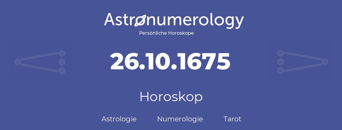 Horoskop für Geburtstag (geborener Tag): 26.10.1675 (der 26. Oktober 1675)