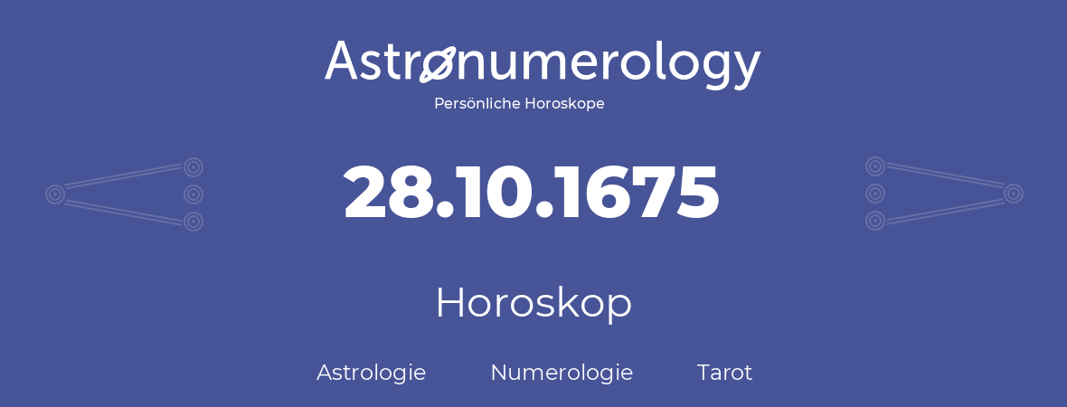 Horoskop für Geburtstag (geborener Tag): 28.10.1675 (der 28. Oktober 1675)