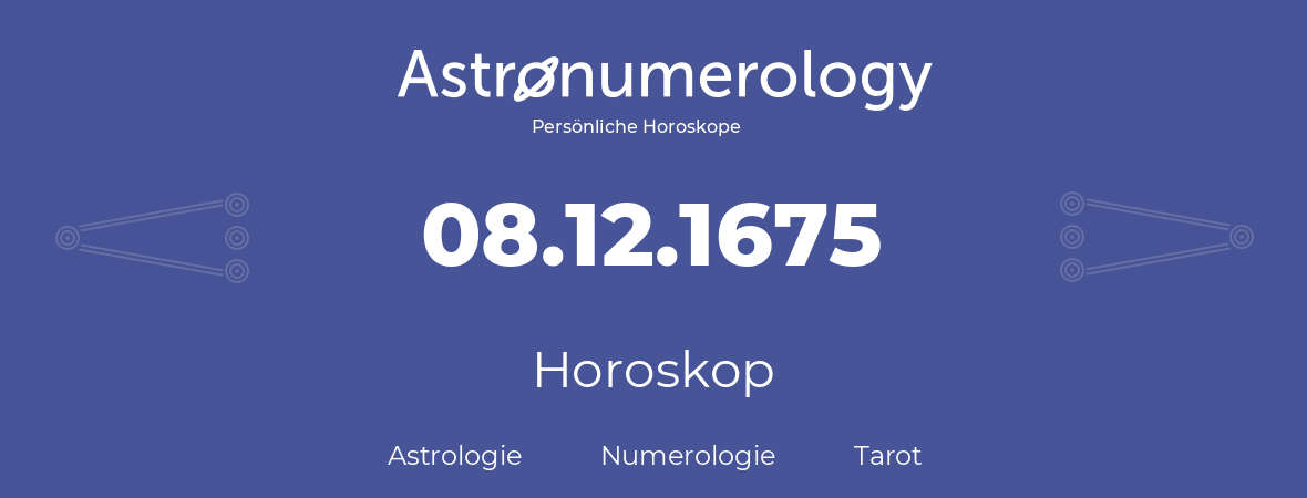 Horoskop für Geburtstag (geborener Tag): 08.12.1675 (der 08. Dezember 1675)