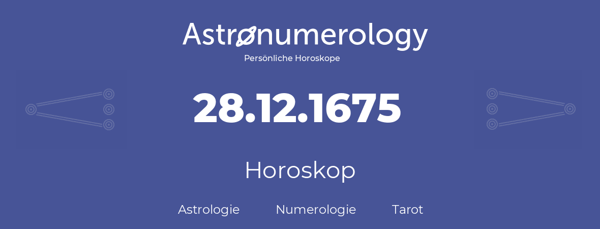 Horoskop für Geburtstag (geborener Tag): 28.12.1675 (der 28. Dezember 1675)