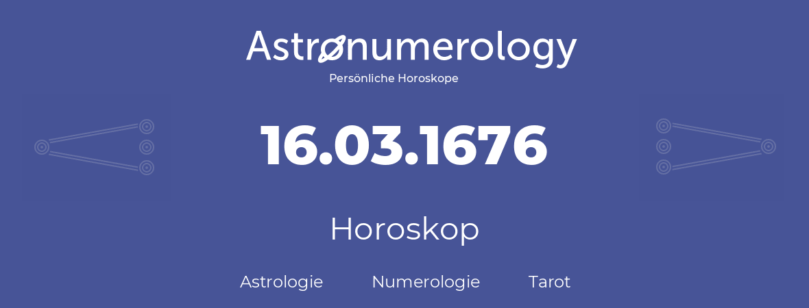 Horoskop für Geburtstag (geborener Tag): 16.03.1676 (der 16. Marz 1676)