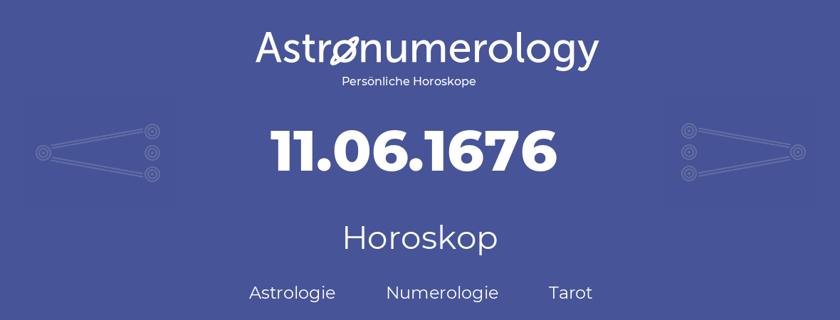 Horoskop für Geburtstag (geborener Tag): 11.06.1676 (der 11. Juni 1676)