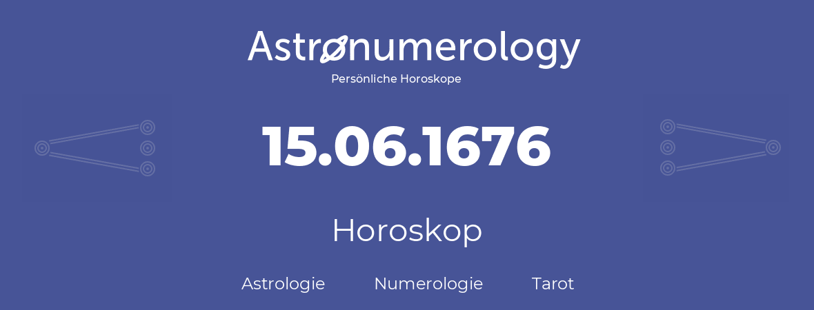 Horoskop für Geburtstag (geborener Tag): 15.06.1676 (der 15. Juni 1676)