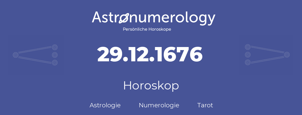 Horoskop für Geburtstag (geborener Tag): 29.12.1676 (der 29. Dezember 1676)