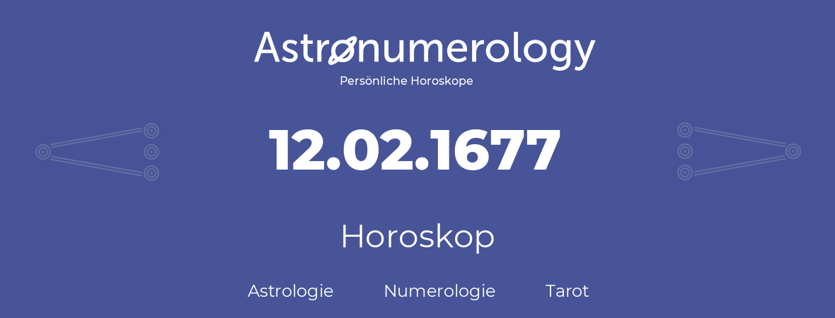 Horoskop für Geburtstag (geborener Tag): 12.02.1677 (der 12. Februar 1677)