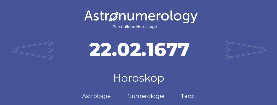 Horoskop für Geburtstag (geborener Tag): 22.02.1677 (der 22. Februar 1677)