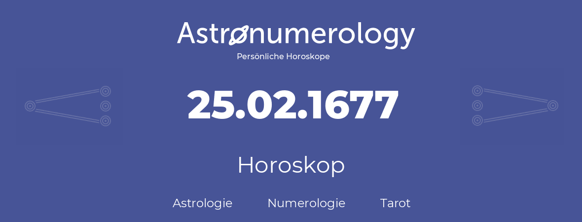 Horoskop für Geburtstag (geborener Tag): 25.02.1677 (der 25. Februar 1677)