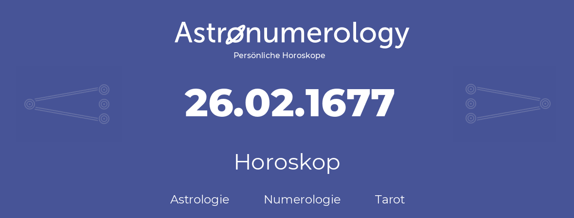 Horoskop für Geburtstag (geborener Tag): 26.02.1677 (der 26. Februar 1677)