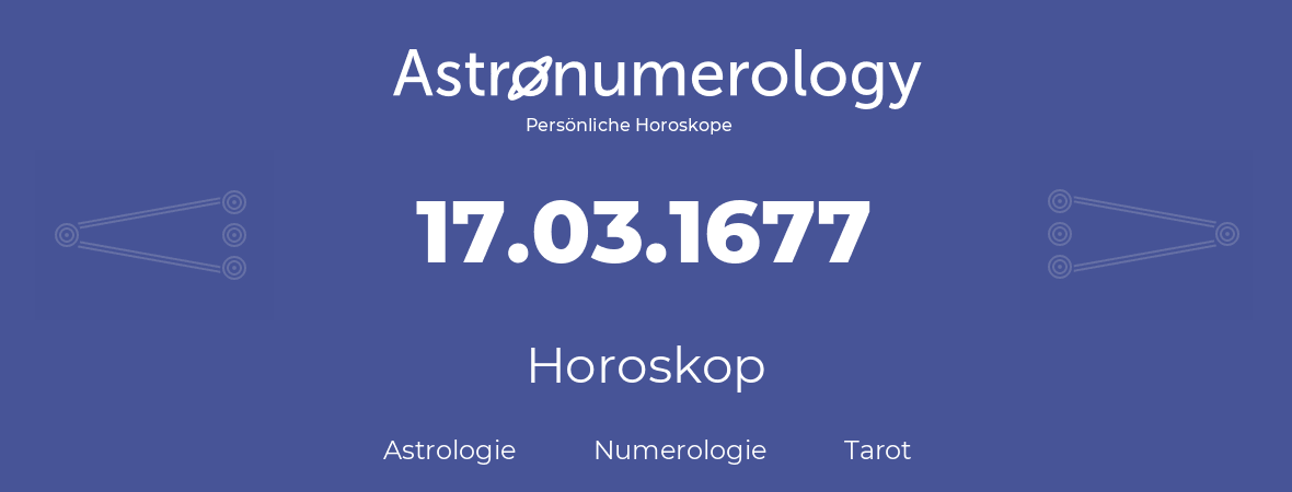 Horoskop für Geburtstag (geborener Tag): 17.03.1677 (der 17. Marz 1677)