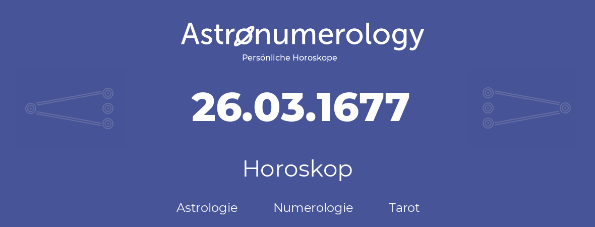 Horoskop für Geburtstag (geborener Tag): 26.03.1677 (der 26. Marz 1677)