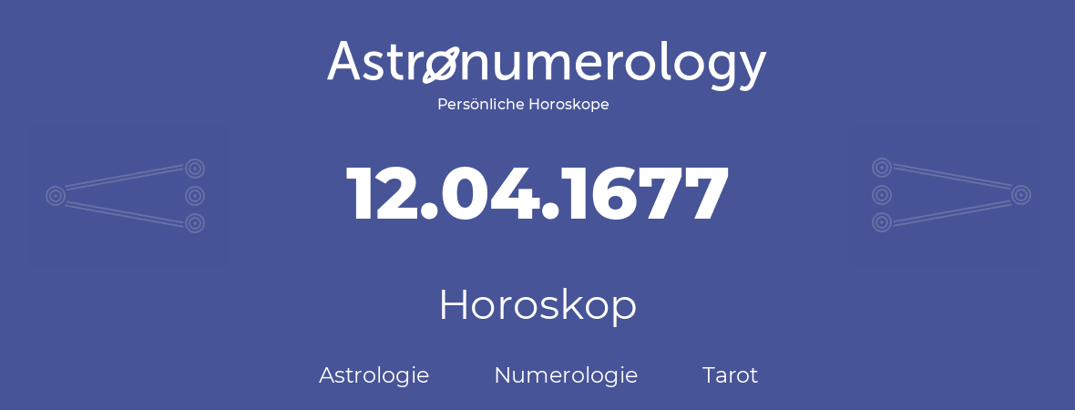 Horoskop für Geburtstag (geborener Tag): 12.04.1677 (der 12. April 1677)