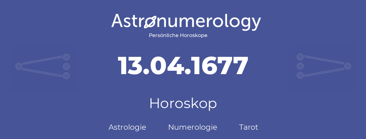 Horoskop für Geburtstag (geborener Tag): 13.04.1677 (der 13. April 1677)