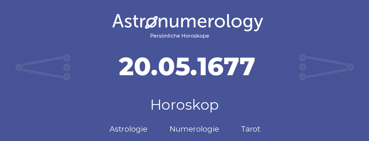 Horoskop für Geburtstag (geborener Tag): 20.05.1677 (der 20. Mai 1677)