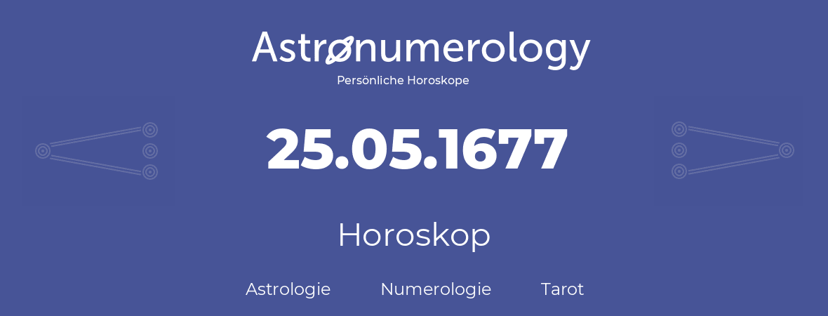 Horoskop für Geburtstag (geborener Tag): 25.05.1677 (der 25. Mai 1677)