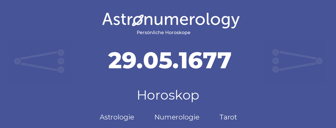 Horoskop für Geburtstag (geborener Tag): 29.05.1677 (der 29. Mai 1677)