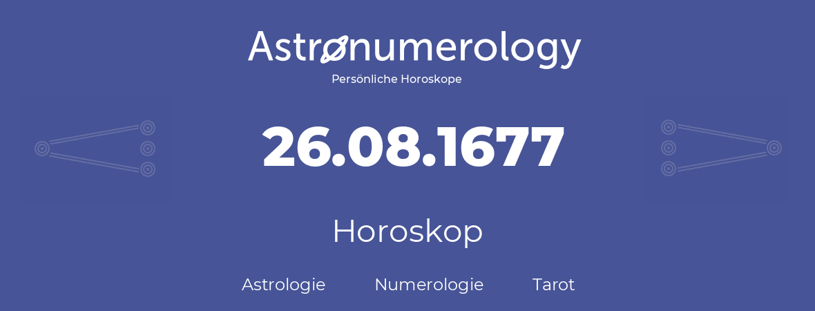 Horoskop für Geburtstag (geborener Tag): 26.08.1677 (der 26. August 1677)