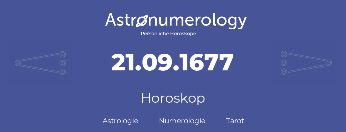 Horoskop für Geburtstag (geborener Tag): 21.09.1677 (der 21. September 1677)