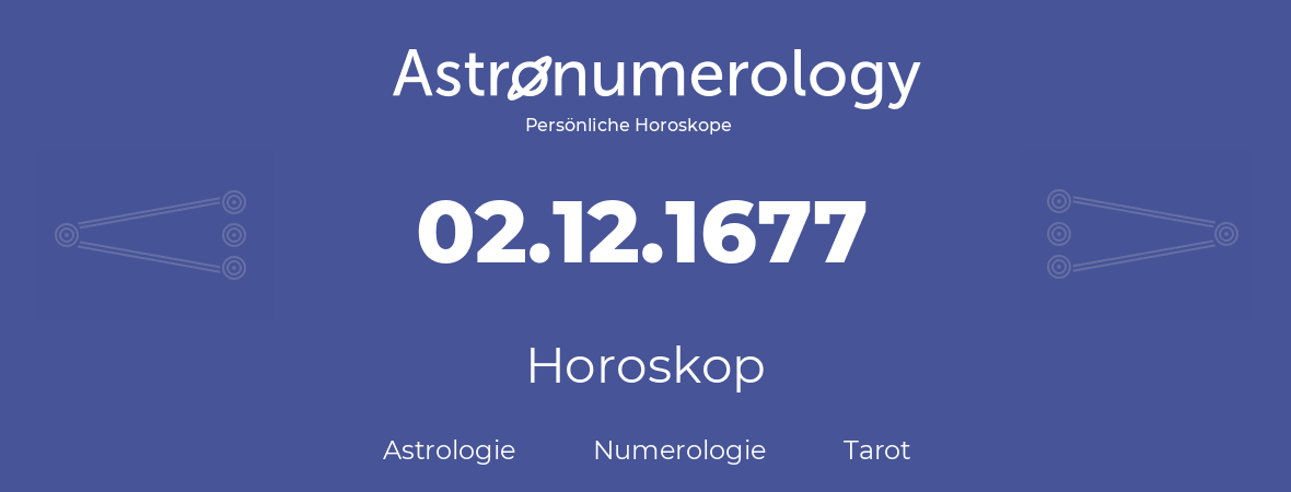 Horoskop für Geburtstag (geborener Tag): 02.12.1677 (der 2. Dezember 1677)