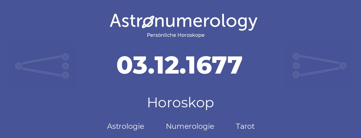 Horoskop für Geburtstag (geborener Tag): 03.12.1677 (der 3. Dezember 1677)