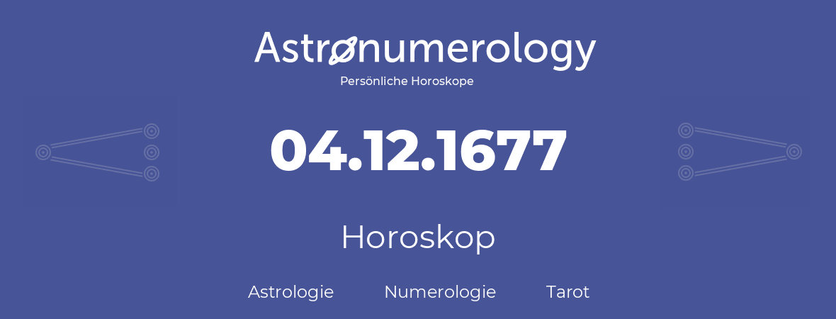 Horoskop für Geburtstag (geborener Tag): 04.12.1677 (der 4. Dezember 1677)