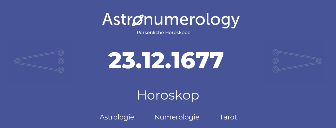 Horoskop für Geburtstag (geborener Tag): 23.12.1677 (der 23. Dezember 1677)