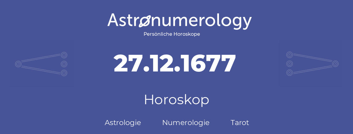 Horoskop für Geburtstag (geborener Tag): 27.12.1677 (der 27. Dezember 1677)