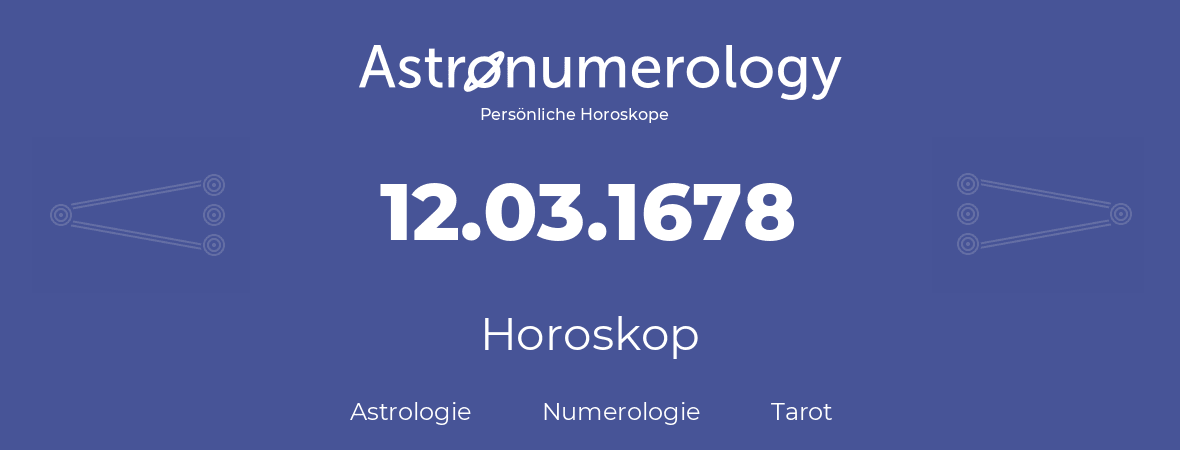 Horoskop für Geburtstag (geborener Tag): 12.03.1678 (der 12. Marz 1678)